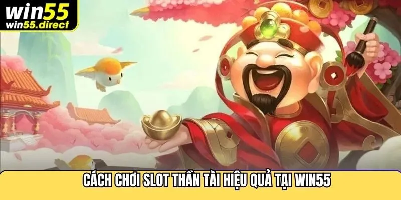 Cách chơi slot thần tài hiệu quả tại Win55