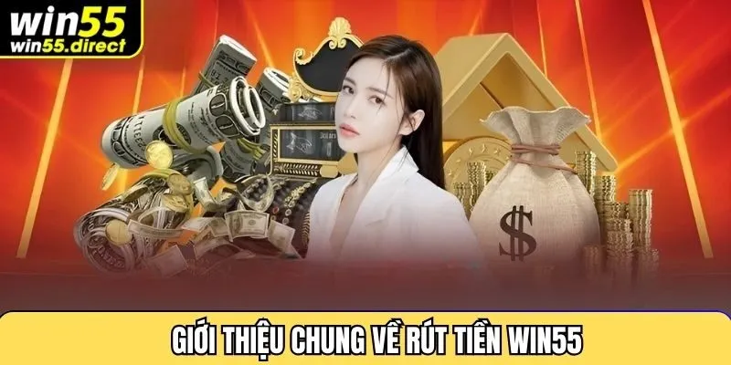 Giới thiệu chung về rút tiền win55