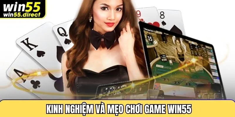 Kinh nghiệm và mẹo chơi game bài Win55 hiệu quả