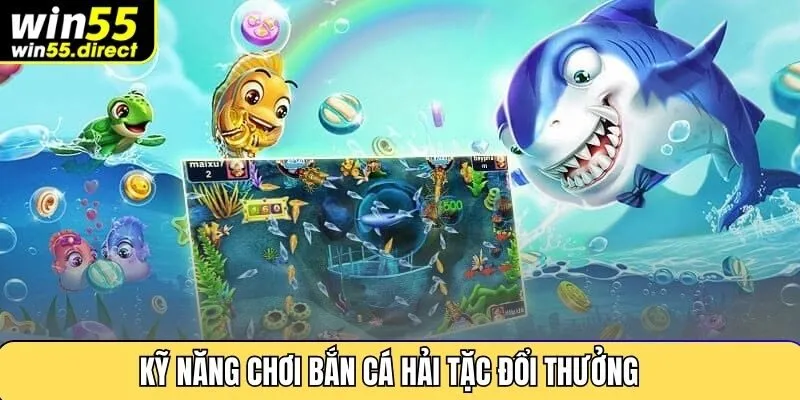 kỹ năng khi chơi bắn cá hải tặc đổi thưởng