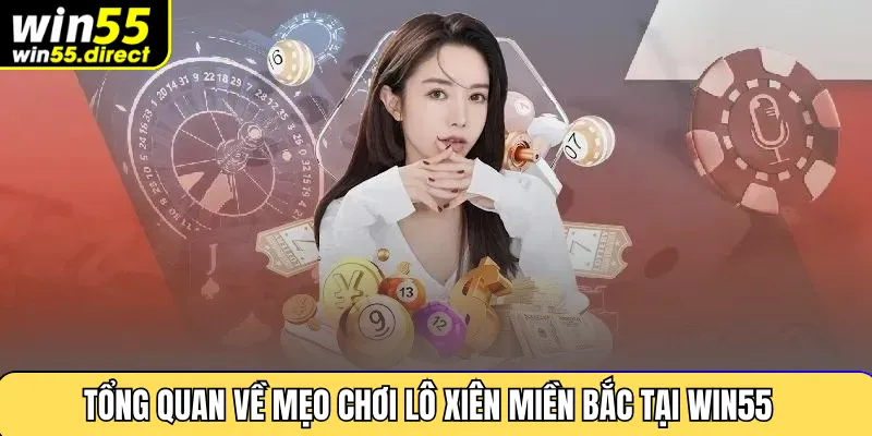 Tổng quan về mẹo chơi lô xiên miền Bắc tại win55