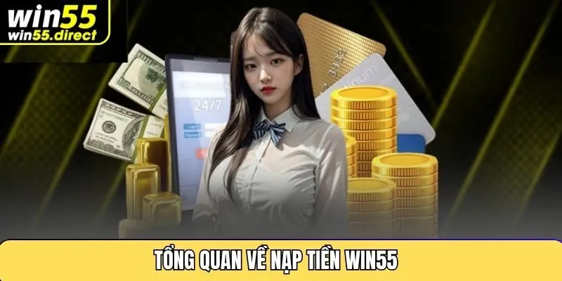 Tổng Quan Về Nạp Tiền Win55